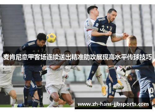 麦肯尼意甲客场连续送出精准助攻展现高水平传球技巧 麦肯尼意甲客场连续送出精准助攻展现高水平传球技巧