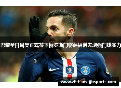 巴黎圣日耳曼正式签下俄罗斯门将萨福诺夫增强门线实力